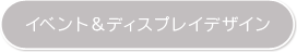 イベント＆ディスプレイデザイン